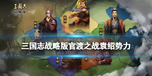 三国志战略版官渡之战袁绍势力特性 袁绍势力怎么样