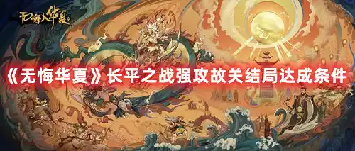 无悔华夏长平之战强攻故关结局怎么达成 长平之战强攻故关结局达成条件