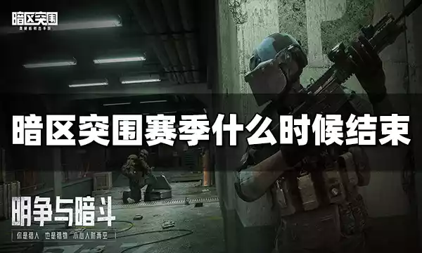 暗区突围赛季什么时候结束 S1赛季结束时间介绍