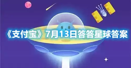 支付宝7月13日答答星球答案 7月13日答答星球答案