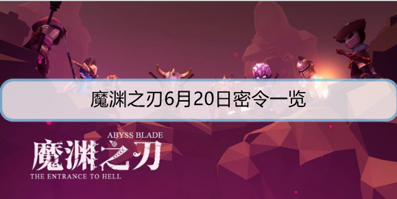 魔渊之刃6月20日密令是什么