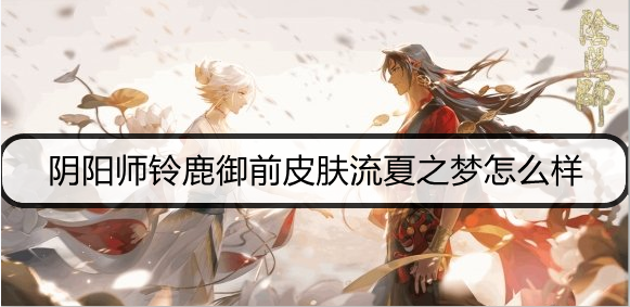 阴阳师铃鹿御前皮肤流夏之梦怎么样